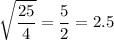 \displaystyle \sqrt{ \frac{25}{4}}= \frac{5}{2}=2.5
