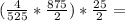 ( \frac{4}{525} * \frac{875}{2} )* \frac{25}{2} =