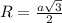 R= \frac{a \sqrt{3} }{2}