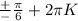 \frac{+}{-} \frac{ \pi }{6} + 2 \pi K