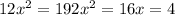 12 x^{2} =192&#10; x^{2} =16&#10; x=4