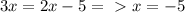 3x = 2x-5 =\ \textgreater \ x = -5