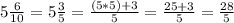 5\frac{6}{10}= 5\frac{3}{5}= \frac{(5*5)+3}{5}= \frac{25+3}{5}=\frac{28}{5}