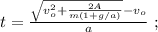 t = \frac{ \sqrt{ v_o^2 + \frac{2A}{m(1+g/a)} } - v_o }{a} \ ;