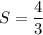 \displaystyle S=\frac{4}{3}