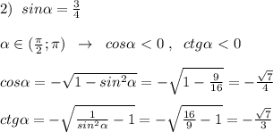 2)\; \; sin \alpha =\frac{3}{4}\\\\ \alpha \in (\frac{\pi}{2};\pi )\; \; \to \; \; cos \alpha \ \textless \ 0\; ,\; \; ctg \alpha \ \textless \ 0\\\\cos \alpha =-\sqrt{1-sin^2 \alpha }=-\sqrt{1-\frac{9}{16}}=-\frac{\sqrt7}{4}\\\\ctg \alpha =-\sqrt{\frac{1}{sin^2 \alpha }-1}=-\sqrt{\frac{16}{9}-1}=-\frac{\sqrt7}{3}