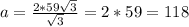 a= \frac{2*59 \sqrt{3} }{ \sqrt{3}}=2*59=118