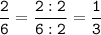 \tt\displaystyle\frac{2}{6}=\frac{2:2}{6:2}=\frac{1}{3}