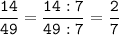 \tt\displaystyle\frac{14}{49}=\frac{14:7}{49:7}=\frac{2}{7}