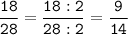 \tt\displaystyle\frac{18}{28}=\frac{18:2}{28:2}=\frac{9}{14}