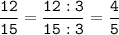 \tt\displaystyle\frac{12}{15}=\frac{12:3}{15:3}=\frac{4}{5}