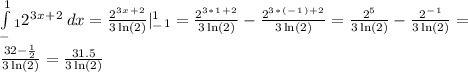 \int\limits^1_-_1 {2^3^x^+^2} \, dx= \frac{2^3^x^+^2}{3\ln(2)}|^1_-_1= \frac{2^3^*^1^+^2}{3\ln(2)}- \frac{2^3^*^(^-^1^)^+^2}{3\ln(2)}= \frac{2^5}{3\ln(2)}- \frac{2^-^1}{3\ln(2)}= \\ \frac{32- \frac{1}{2}}{3\ln(2)}= \frac{31.5}{3\ln(2)}