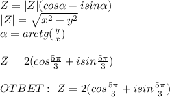 Z=|Z| (cos \alpha +isin \alpha ) \\ |Z|=\sqrt{x^2+y^2} \\ \alpha =arctg( \frac{y}{x} )\\ \\ Z=2(cos \frac{5 \pi }{3} +isin \frac{5 \pi }{3} ) \\ \\ OTBET: \ Z= 2(cos \frac{5 \pi }{3} +isin \frac{5 \pi }{3} )