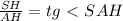 \frac{SH}{AH}=tg\ \textless \ SAH