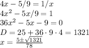 4x - 5/9 = 1/x\\&#10;4x^2-5x/9 = 1\\&#10;36x^2 - 5x - 9 = 0\\&#10;D = 25+ 36\cdot9\cdot4 = 1321\\&#10;x = \frac{5\pm\sqrt{1321}}{78}