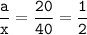 \displaystyle \tt \frac{a}{x}=\frac{20}{40}=\frac{1}{2}