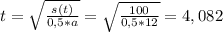 t= \sqrt{ \frac{s(t)}{0,5*a}} = \sqrt{ \frac{100}{0,5*12}} =4,082