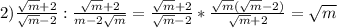 2)\frac{\sqrt{m}+2 }{\sqrt{m}-2}:\frac{\sqrt{m} +2}{m-2\sqrt{m} }=\frac{\sqrt{m}+2 }{\sqrt{m}-2 }*\frac{\sqrt{m}(\sqrt{m}-2)}{\sqrt{m}+2}=\sqrt{m}