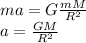 ma = G\frac{mM}{R^2}\\&#10;a = \frac{GM}{R^2}
