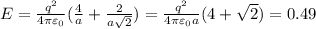 E = \frac{q^2}{4\pi\varepsilon_0}(\frac{4}{a} + \frac{2}{a\sqrt{2}}) = \frac{q^2}{4\pi\varepsilon_0a}(4+\sqrt{2}) = 0.49