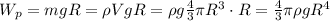 W_p = mgR = \rho V g R = \rho g \frac{4}{3}\pi R^3\cdot R = \frac{4}{3}\pi\rho g R^4