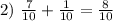 2)\ \frac{7}{10}+\frac{1}{10}=\frac{8}{10}