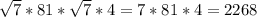 \sqrt{7} * 81 * \sqrt{7} * 4 = 7*81*4= 2268