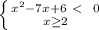 \left \{ {{ x^{2} -7x+6\ \textless \ \ 0} \atop {x \geq 2}} \right.