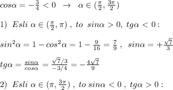 cos \alpha =- \frac{3}{4}\ \textless \ 0\; \; \to \; \; \alpha \in (\frac{\pi}{2}, \frac{3\pi}{2})\\\\1)\; \; Esli\; \alpha \in ( \frac{\pi}{2} ,\pi)\; ,\; to\; \; sin \alpha \ \textgreater \ 0,\; tg \alpha \ \textless \ 0:\\\\sin^2 \alpha =1-cos^2 \alpha =1-\frac{9}{16}= \frac{7}{9}\; ,\; \; sin \alpha =+\frac{\sqrt7}{3} \\\\tg \alpha = \frac{sin \alpha }{cos \alpha } =\frac{\sqrt7/3}{-3/4} =- \frac{4\sqrt7}{9} \\\\2)\; \; Esli\; \alpha \in (\pi ,\frac{3\pi}{2})\; ,\; to\; sin \alpha \ \textless \ 0\; ,\; tg \alpha \ \textgreater \ 0: