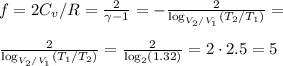 f = 2C_v/R = \frac{2}{\gamma-1} = -\frac{2}{\log_{V_2/V_1}(T_2/T_1)} = \\\\&#10;\frac{2}{\log_{V_2/V_1}(T_1/T_2)} =\frac{2}{\log_2(1.32)} = 2\cdot2.5 = 5