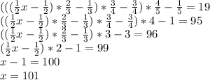 ((( \frac{1}{2} x- \frac{1}{2} )* \frac{2}{3} - \frac{1}{3} )* \frac{3}{4} - \frac{3}{4} )* \frac{4}{5} - \frac{1}{5} =19\\(( \frac{1}{2} x- \frac{1}{2} )* \frac{2}{3} - \frac{1}{3} )* \frac{3}{4} - \frac{3}{4} )* 4-1=95\\(( \frac{1}{2} x- \frac{1}{2} )* \frac{2}{3} - \frac{1}{3} )*3-3=96\\( \frac{1}{2} x- \frac{1}{2} )*2 -1=99\\x-1=100\\x=101