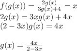 f(g(x)) = \frac{2g(x)}{3g(x)+4} = x\\&#10;2g(x) = 3xg(x)+4x\\&#10;(2-3x)g(x) = 4x\\\\&#10;g(x) = \frac{4x}{2-3x}