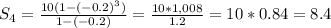 S_4=\frac{10(1-(-0.2)^3)}{1-(-0.2)}=\frac{10*1,008}{1.2}=10*0.84=8.4