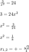 \frac{3}{x^2} = 24 \\ \\ &#10;3=24x^2 \\ \\ &#10;x^2= \frac{3}{24} \\ \\&#10;x^2 = \frac{1}{8} \\ \\ &#10;x_{1,2} = +- \frac{ \sqrt{2}}{4}