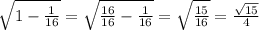 \sqrt{1- \frac{1}{16} } = \sqrt{ \frac{16}{16} - \frac{1}{16} }= \sqrt{ \frac{15}{16} }= \frac{ \sqrt{15} }{4}