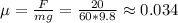 \mu = \frac{F}{mg} = \frac{20}{60*9.8} \approx 0.034