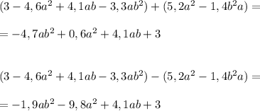 (3-4,6a^2+4,1ab-3,3ab^2)+(5,2a^2-1,4b^2a)=\\\\=-4,7ab^2+0,6a^2+4,1ab+3\\\\\\(3-4,6a^2+4,1ab-3,3ab^2)-(5,2a^2-1,4b^2a)=\\\\=-1,9ab^2-9,8a^2+4,1ab+3