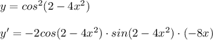 y=cos^2(2-4x^2)\\\\y'=-2cos(2-4x^2)\cdot sin(2-4x^2)\cdot (-8x)