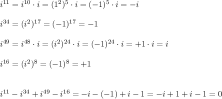 i^{11}=i^{10}\cdot i=(1^2)^5\cdot i=(-1)^5\cdot i=-i\\\\i^{34}=(i^2)^{17}=(-1)^{17}=-1\\\\i^{49}=i^{48}\cdot i=(i^2)^{24}\cdot i=(-1)^{24}\cdot i=+1\cdot i=i\\\\i^{16}=(i^2)^8=(-1)^8=+1\\\\\\i^{11}-i^{34}+i^{49}-i^{16}=-i-(-1)+i-1=-i+1+i-1=0