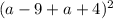 (a - 9 + a +4)^2