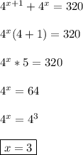 4^{x+1}+4^{x}=320\\\\4^{x}(4+1)=320\\\\4^{x}*5=320\\\\4^{x}=64\\\\4^{x}=4^{3}\\\\\boxed{x=3}