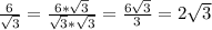 \frac{6}{ \sqrt{3} } = \frac{6*\sqrt{3}}{ \sqrt{3}*\sqrt{3} }= \frac{6\sqrt{3}}{3 }=2 \sqrt{3}