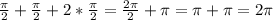 \frac{ \pi }{2} + \frac{ \pi }{2}+2*\frac{ \pi }{2}= \frac{2 \pi }{2} + \pi = \pi + \pi =2 \pi