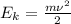 E_k= \frac{m\nu ^2}{2}