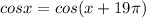 cosx = cos(x+19 \pi )&#10;