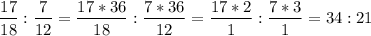 $\frac{17}{18}:\frac{7}{12}=\frac{17*36}{18}:\frac{7*36}{12}=\frac{17*2}{1}:\frac{7*3}{1}=34:21$