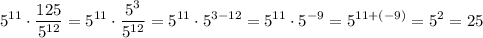 \displaystyle 5^{11}\cdot \frac{125}{5^{12}} =5^{11}\cdot \frac{5^3}{5^{12}}=5^{11}\cdot 5^{3-12}=5^{11}\cdot 5^{-9}=5^{11+(-9)}=5^2=25