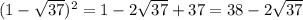 (1- \sqrt{37} )^2=1-2 \sqrt{37} +37=38-2 \sqrt{37}