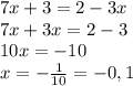 7x+3=2-3x \\ &#10;7x+3x=2-3 \\ &#10;10x=-10 \\&#10;x= -\frac{1}{10} = -0,1