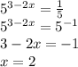 5^{3-2x} = \frac{1}{5} \\&#10;5^{3-2x} = 5^{-1} \\ &#10;3-2x=-1 \\ &#10;x=2